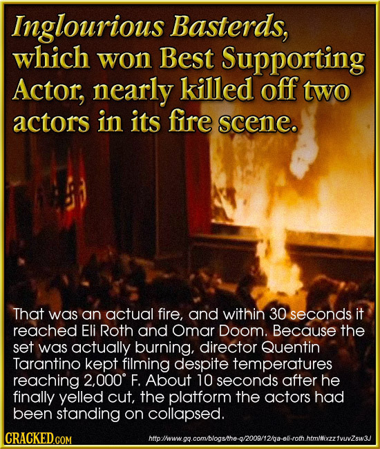 Inglourious Basterds, which won Best Supporting Actor, nearly killed off two actors in its fire scene. That was an actual fire, and within 30 seconds