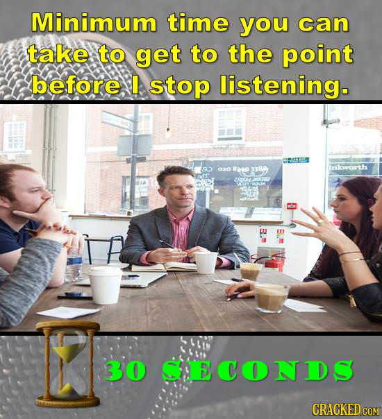 Minimum time you can take to get to the point before I stop listening. d 030 831o 3388 Inlcworth UROHSK 30 CECONDS