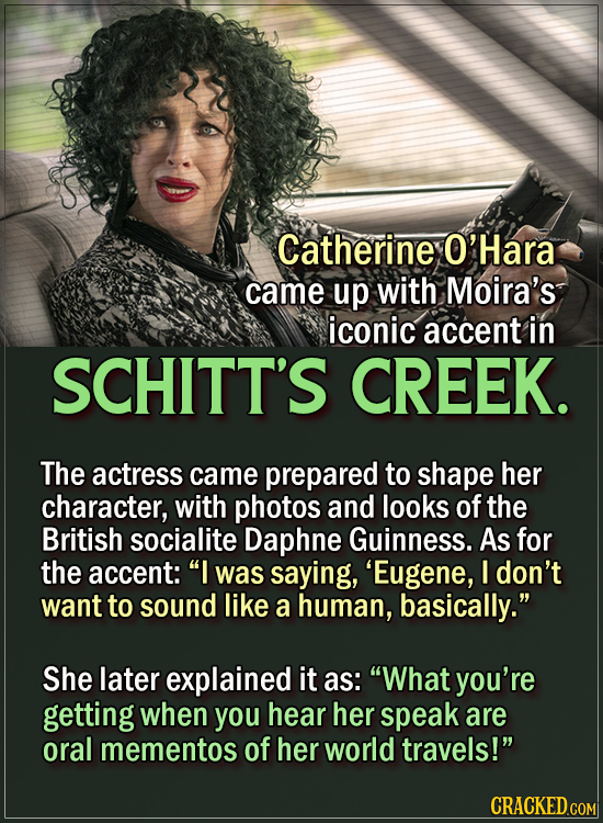 15 Actors Behind Important Details In Movies And Shows - Catherine O’Hara came up with Moira’s signature accent in Schitt’s Creek. The actress came p