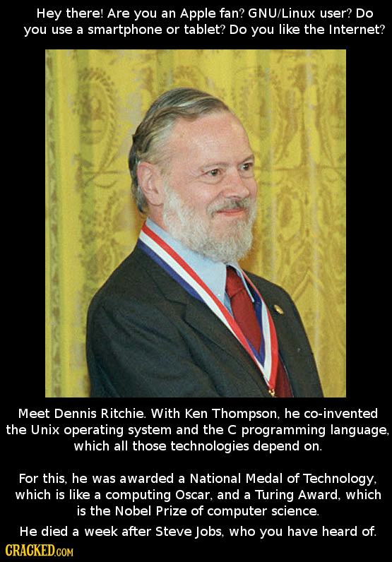 Hey there! Are you an Apple fan? GNU/Linux user? Do you use a smartphone or tablet? Do you like the Internet? Meet Dennis Ritchie. With Ken Thompson,