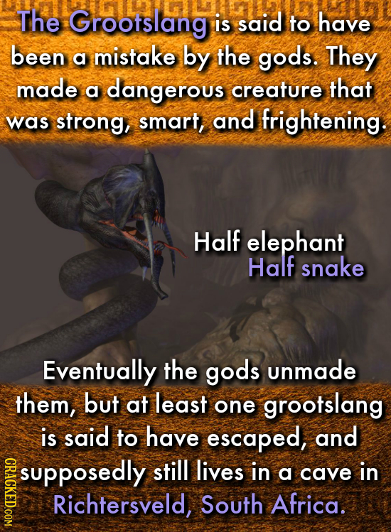 The Grootslang is said to have been mistake a by the gods. They made dangerous creature that a was strong, smart, and frightening. Half elephant Half