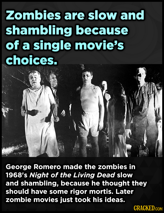 Zombies are slow and shambling because of a single movie's choices. George Romero made the zombies in 1968's Night of the Living Dead slow and shambli
