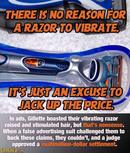THERE IS NO REASON FOR A RAZOR TO VIBRATE. IT'S JUST AN EXCUSE TO JACK UP THE PRIcE. In ads, Gillette boasted their vibrating razor raised and stimula