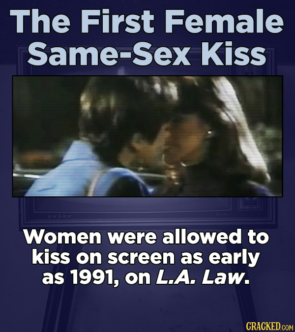 The First Female Same-Sex Kiss SHARP Women were allowed to kiss on screen as early as 1991, on L.A. Law.