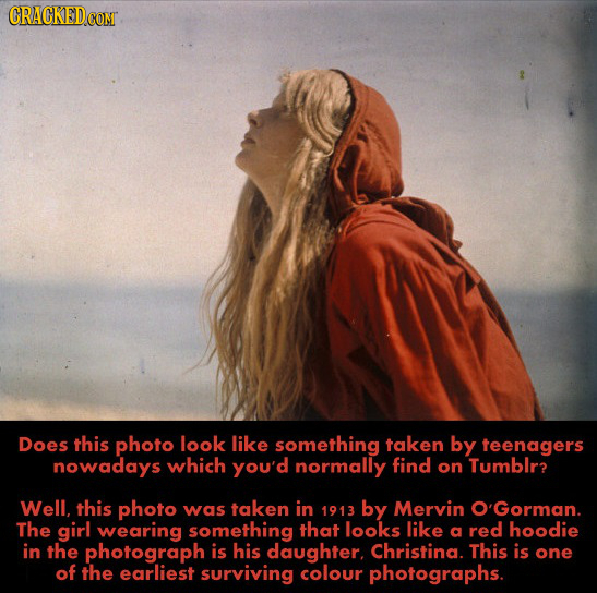CRACKED Does this photo look like something taken by teenagers nowadays which you'd normally find on Tumblr? Well. this photo was taken in 1913 by Mer