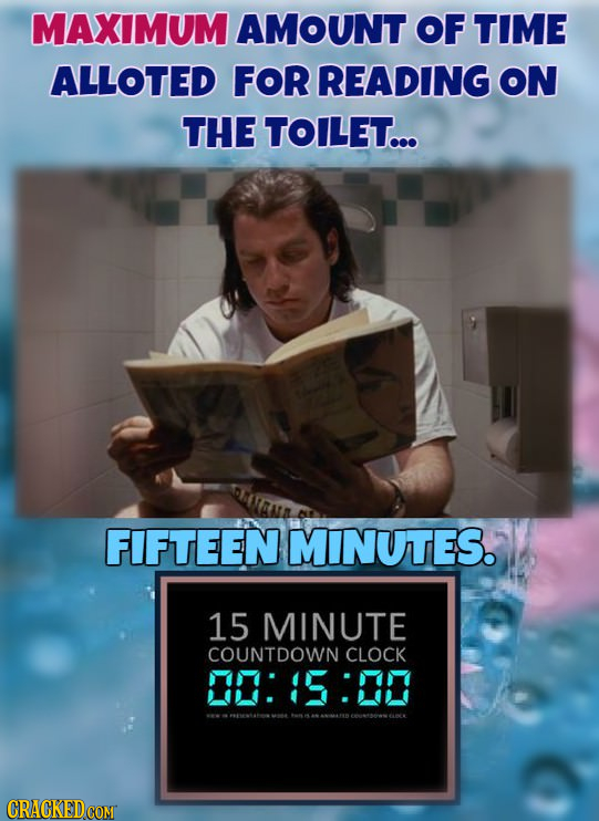 MAXIMUM AMOUNT OF TIME ALLOTED FOR READING ON THE TOILET... FIFTEEN MINUTES. 15 MINUTE COUNTDOWN CLOCK 0:15:20 CRACKEDCOMT