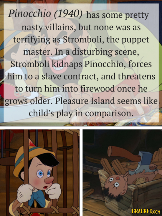 Pinocchio (1940) has some pretty nasty villains, but none was as terrifying as Stromboli, the puppet master. In a disturbing scene, Stromboli kidnaps