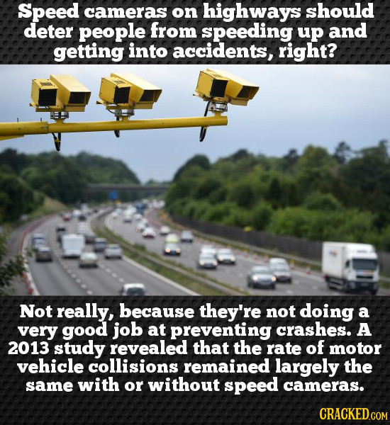 Speed cameras on highways should deter people from speeding up and getting into accidents, right? Not really, because they're not doing a very good jo