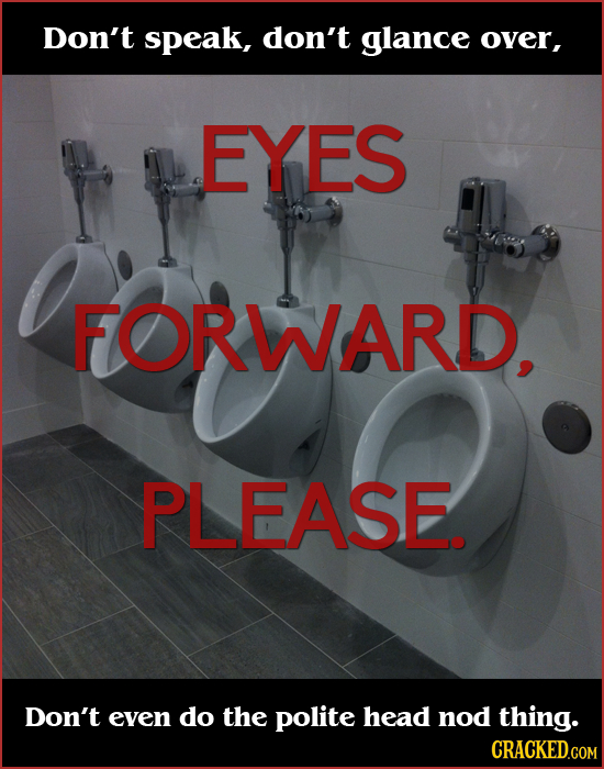 Don't speak, don't glance over, EYES FORWARD. PLEASE Don't even do the polite head nod thing. CRACKED.GOM