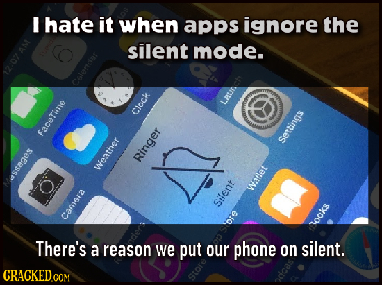 I hate it when apps ignore the silent mode. AM 12:07 Calendar Lau Clock Sour FaceTime Ringer Weather e1M assaaes Silent Camera ooks There's a reason w