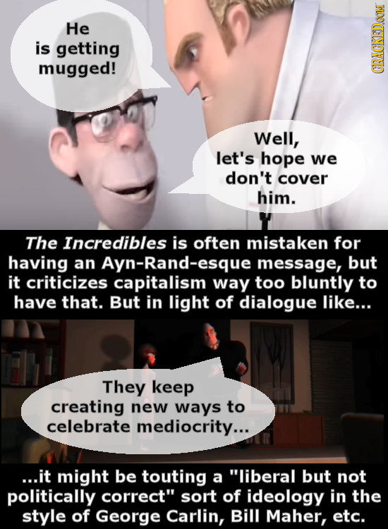 He is getting mugged! CRACKED OON Well, let's hope we don't cover him. The Incredibles is often mistaken for having an Ayn-Rand-esque message, but it