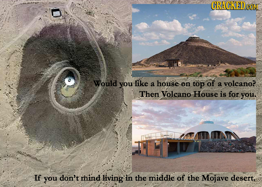 CRACKEDG COND Would you fike a housc on top of a volcano? Then Volcano House is for you. If you don't mind living in the middle of the Mojave desert..