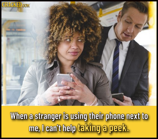 CRACKED ON When a stranger is using their phone next to me, I can't help taking a peek.