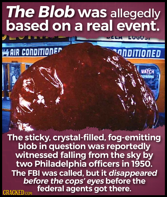 The Blob was allegedly based on a real event. UCLA L0GUST AIR CONDITIONER ONDITIONED WATCH PEPAIRNS The sticky, crystal-filled, fog-emitting blob in q