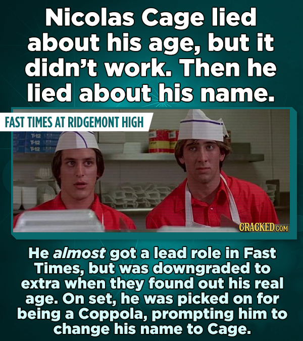Nicolas Cage lied about his age, but it didn't work. Then he lied about his name. FAST TIMES AT RIDGEMONT HIGH e2 Y12 712 CRACKED COM He almost got a