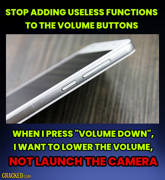 STOP ADDING USELESS FUNCTIONS TO THE VOLUME BUTTONS WHEN I PRESS VOLUME DOWN, I WANT TO LOWER THE VOLUME, NOT LAUNCH THE CAMERA CRACKED COM