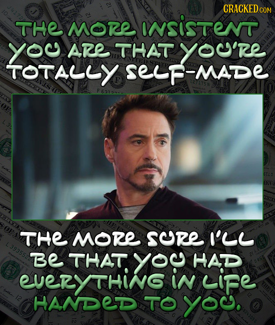 CRACKEDG COM THE MORE INSISTeNT yo ARE THAT YOU'RE TOTALLY SeP-MADe VIS 127275N THE MORE Sre IL Be THAT you HAD EUeRYTHINNG in LiFe HANDED TO you.