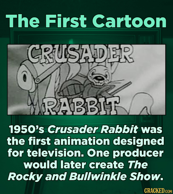 The First Cartoon CRUSADER RABBIT 1950's Crusader Rabbit was the first animation designed for television. One producer would later create The Rocky an