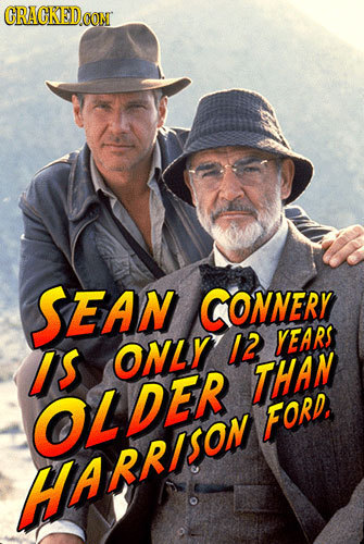 CRACKEDCON SEAN CONNERY YEARS IS ONLY 12 THAN OLDER FORD, HARRIISON 