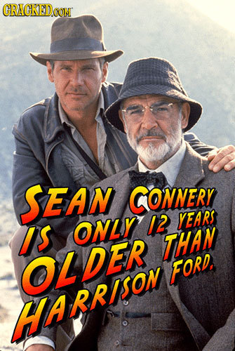 CRACKEDCON SEAN CONNERY YEARS IS ONLY 12 THAN OLDER FORD, HARRIISON