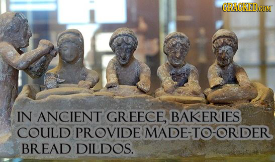 CRACKEDco CON IN ANCIENT GREECE, BAKERIES COULD PROVIDE MADE-TO-ORDER BREAD DILDOS.