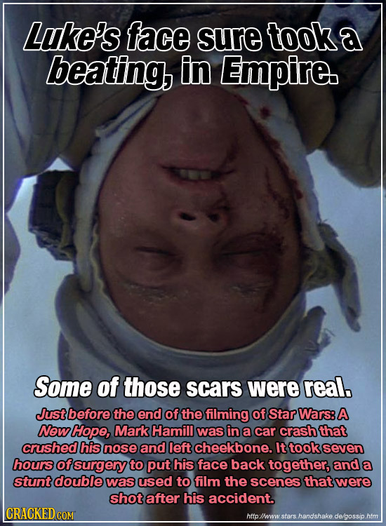 Luke's face sure took a beating, in Empire Some of those scars were real Just before the end of the filming of Star Wars: A New Hope, Mark Hamill was