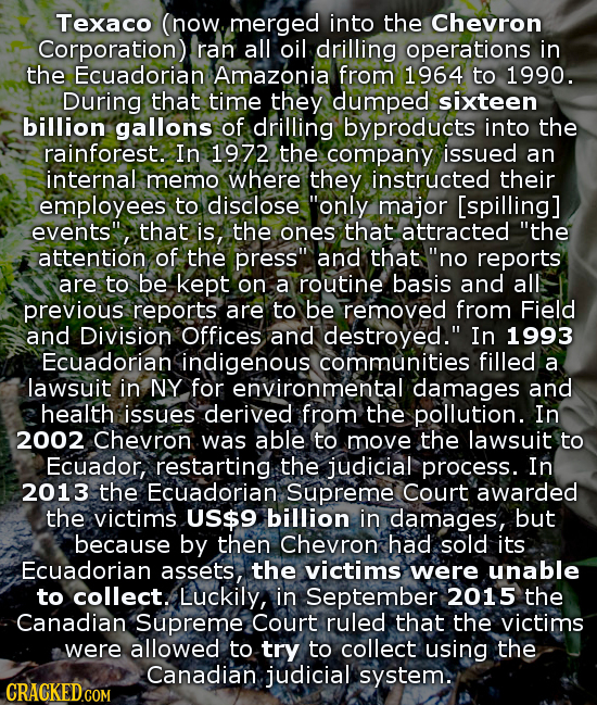 Texaco (now merged into the Chevron Corporation) ran all oil drilling operations in the Ecuadorian Amazonia from 1964 to 1990. During that time they d