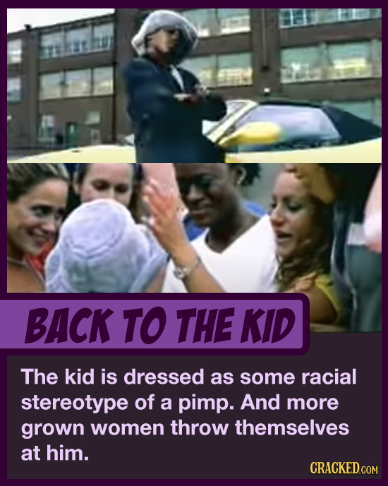 BACK TO THE KID The kid is dressed as some racial stereotype of a pimp. And more grown women throw themselves at him. CRACKED.COM 