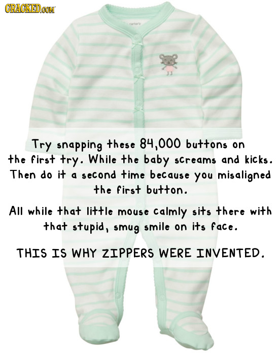 CRACKEDOON Try snapping these 000 buttons on the first try. While the baby sCreams and kicks. Then do it G second time beCause you misaligned the firs