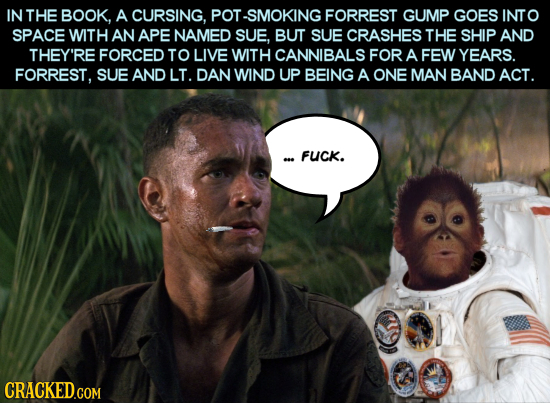 IN THE BOOK, A CURSING, POT-SMOKING FORREST GUMP GOES INTO SPACE WITH AN APE NAMED SUE, BUT SUE CRASHES THE SHIP AND THEY'RE FORCED TO LIVE WITH CANNI