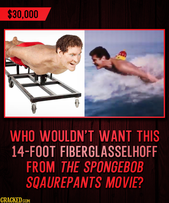 $30,000 WHO WOULDN'T WANT THIS 14-FOOT FIBERGLASSELHOFF FROM THE SPONGEBOB SQAUREPANTS MOVIE? CRACKEDGOM