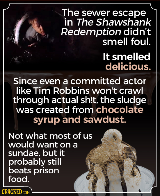 The sewer escape in The Shawshank Redemption didn't smell foul. It smelled delicious. Since even a committed actor like Tim Robbins won't crawl throug