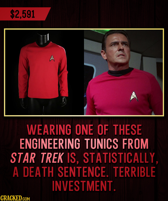 $2, 591 591 WEARING ONE OF THESE ENGINEERING TUNICS FROM STAR TREK IS, STATISTICALLY, A DEATH SENTENCE. TERRIBLE INVESTMENT.