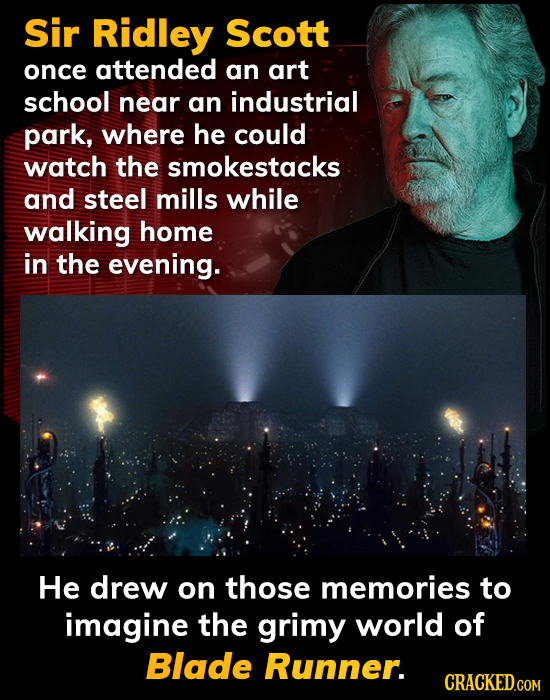Sir Ridley Scott once attended an art school near an industrial park, where he could watch the smokestacks and steel mills while walking home in the e