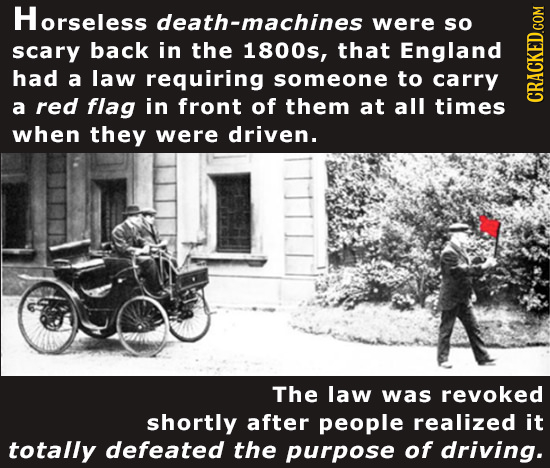 Horseless death-machines were So scary back in the 1800s, that England had a law requiring someone to carry a red flag in front of them at all times c