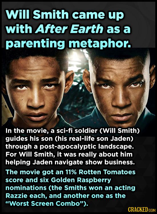 Will Smith came up with After Earth as a parenting metaphor. In the movie, a sci-fi soldier (Will Smith) guides his son (his real-life son Jaden) thro
