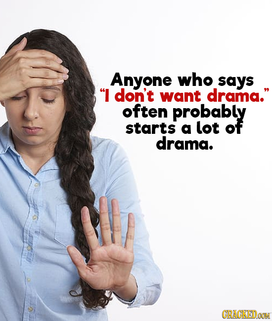 Anyone who says I don't want drama. often probably starts a lot of drama. CRACREIDON