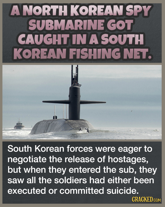A NORTH KOREAN SPY SUBMARINE GOT CAUGHT IN A SOUTH KOREAN FISHING NET. South Korean forces were eager to negotiate the release of hostages, but when t