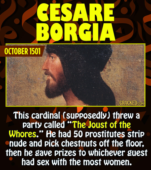 15 Epic Feats of Partying by Famous People - This cardinal (supposedly) threw a party called “The Joust of the Whores.” He had 50 naked prostitutes st