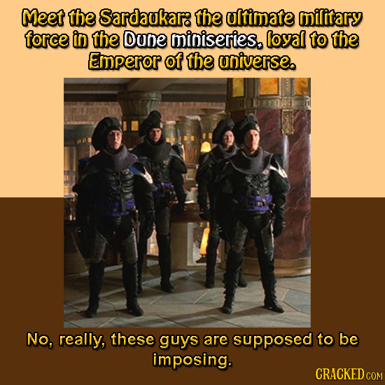 Meet the Sardaukar: the ultimate military force in the Dune miniseries, loyal to the Emperor ot the universe. No, really, these guys are supposed to b