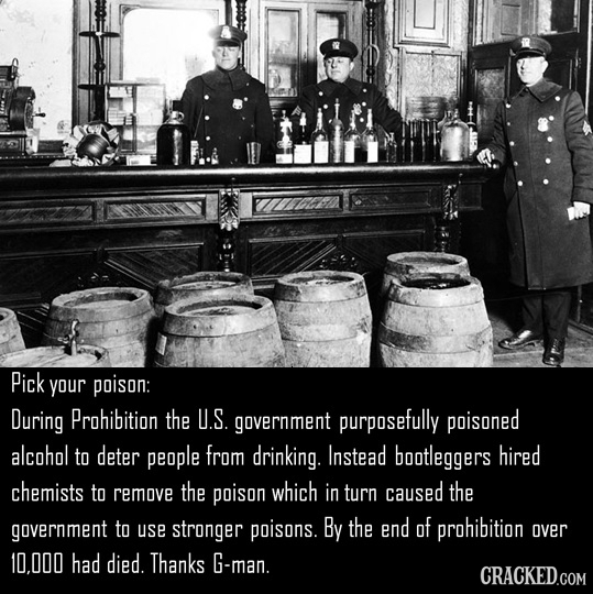 Pick your poison: During Prohibition the U.S. government purposefully poisoned alcohol to deter people from drinking. Instead bootleggers hired chemis