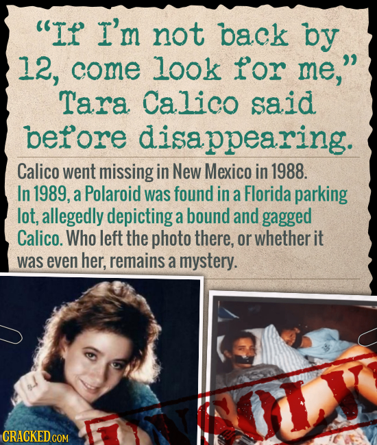 If I'm not back bY 12, come look for me, Tara Calico said berore disappearing. Calico went missing in New Mexico in 1988. In 1989, a Polaroid was fo