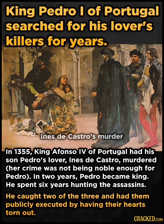 King Pedro I of Portugal searched for his lover's killers for years. Ines de Castro's murder In 1355, King Afonso IV of Portugal had his son Pedro's l