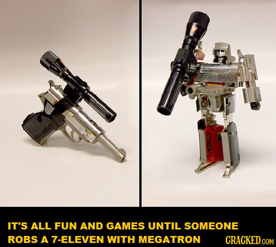 IT'S ALL FUN AND GAMES UNTIL SOMEONE ROBS A 7-ELEVEN WITH MEGATRON CRACKED.COM 