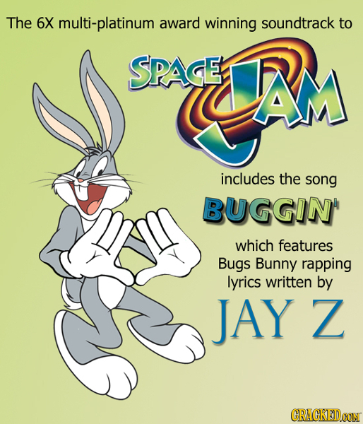 The 6X multi-platinum award winning soundtrack to SPAGE includes the song BUGGIN which features Bugs Bunny rapping lyrics written by JAY Z CRACKED.CON