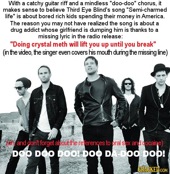 With a catchy guitar riff and a mindless doo-doo chorus, it makes sense to believe Third Eye Blind's song Semi-charmed life is about bored rich ki