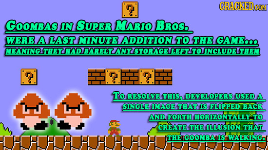 T GOomBaS IN Super Marro BROS. WERE A LAST MINUTE ADDITION TO THE GAME.. MEANING THEY HAD BARELY ANY STORAGE LEFT TO INCLUDE THEM To RESOLVE THIS DEVE