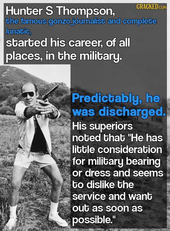 Hunter S Thompson, CRACKED COM the famous gonzo journalist and complete lunatic, started his career, of all places, in the military. Predictably, he w