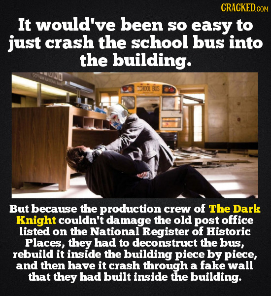 CRACKEDcO It would've been SO easy to just crash the school bus into the building. ina Bs But because the production crew of The Dark Knight couldn't