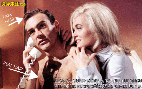 CRACKED COM FAKE HAIR REAL HAIR SEAN CONNERY WORE A TOUPEE THROUGH ALL OF HIS PERFORMACES AS JAMES BOND. 